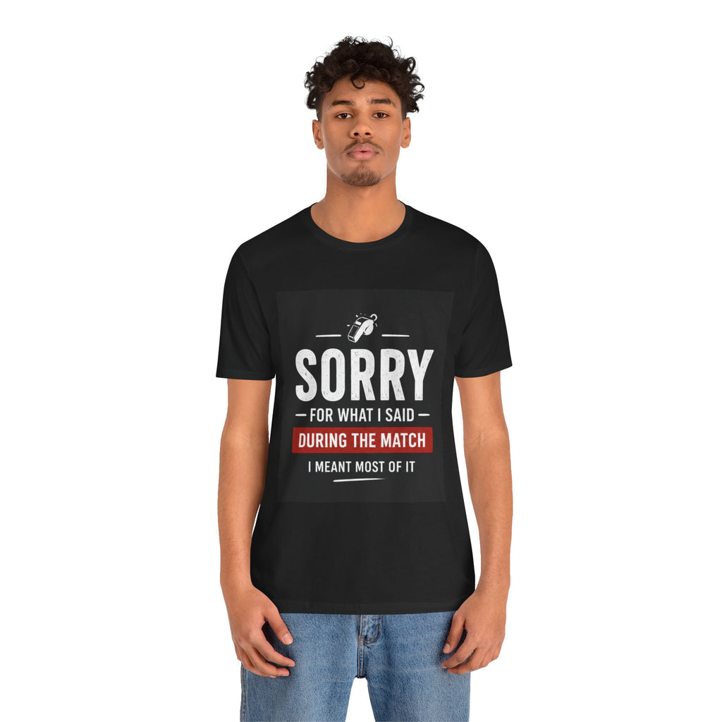Sorry For What I Said During The Match T-Shirt