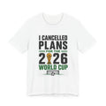 I Canceled Plans for the 2026 World Cup T-Shirt
