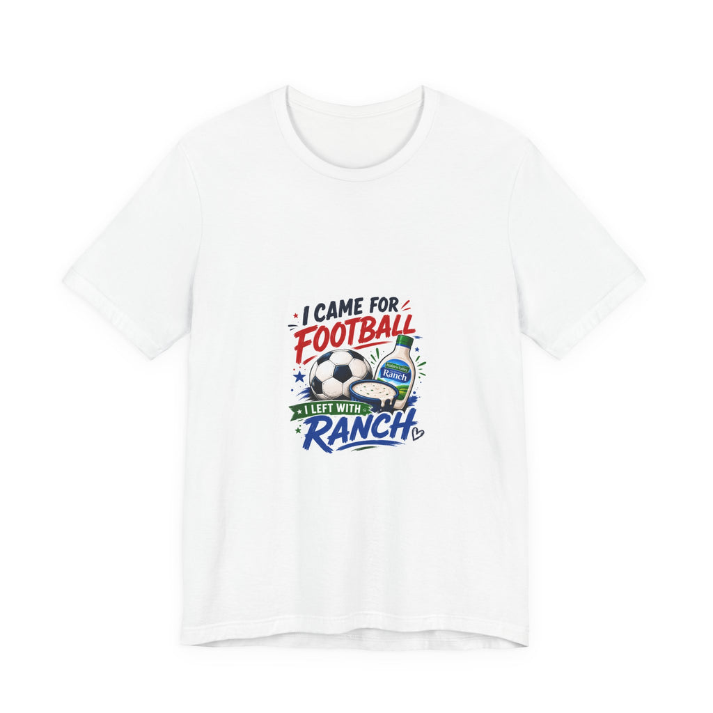 I Came For Football I Left With Ranch T-Shirt