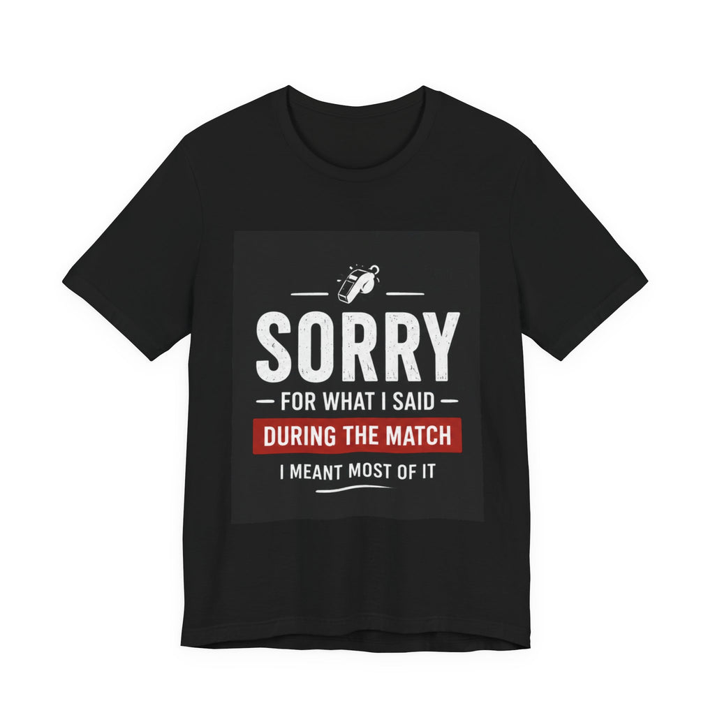 Sorry For What I Said During The Match T-Shirt