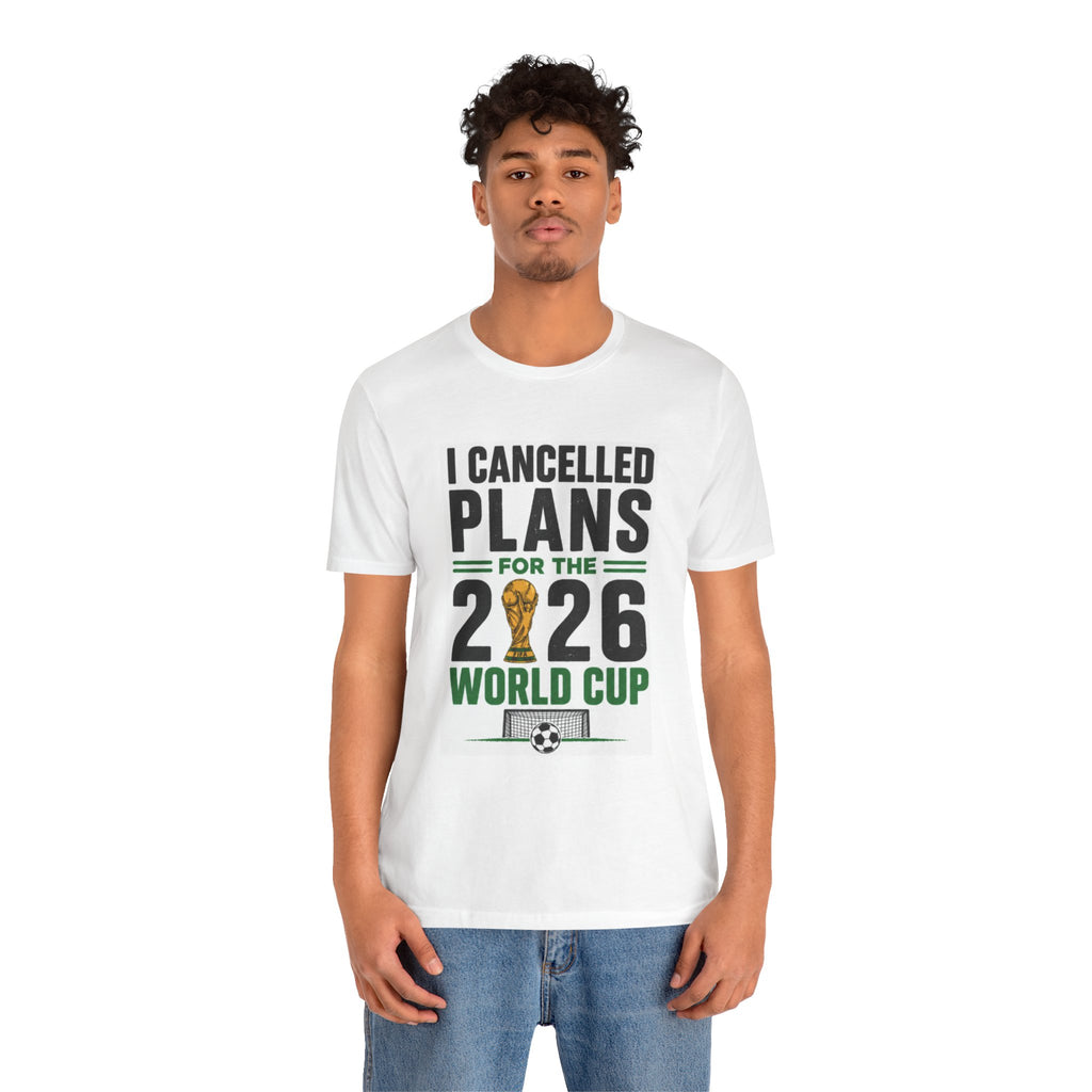 I Canceled Plans for the 2026 World Cup T-Shirt