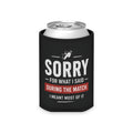Sorry For What I Said During The Match Koozie
